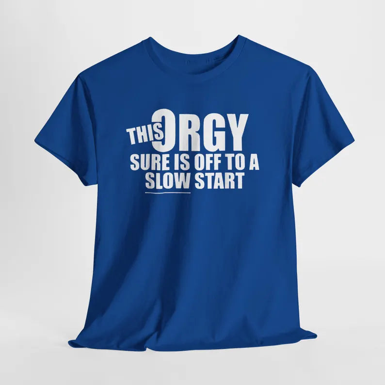 This Orgy Sure Is Off To A Slow Start Shirt, Sarcastic Adult Humor Tee, White Elephant Gag Gift