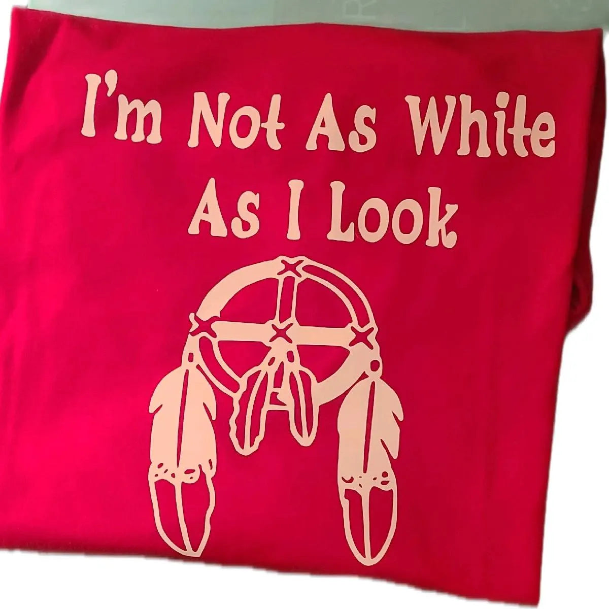 I'm Not As White As I Look | Native American T-shirts | Native humor shirt | Native pride shirt