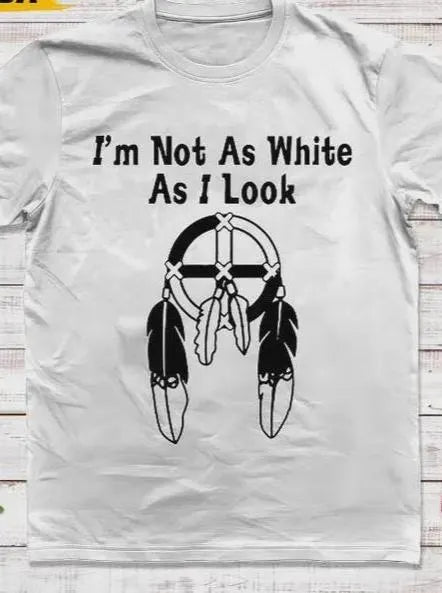 I'm Not As White As I Look | Native American T-shirts | Native humor shirt | Native pride shirt