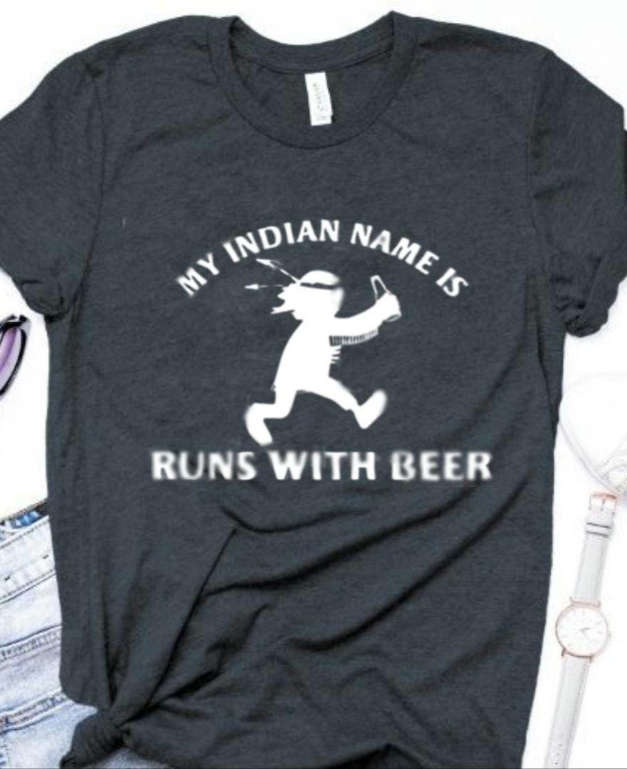 My Indian name is RUN WITH BEER T-shirt, Adult humor shirt, Funny shirt, Funny drinking Shirt