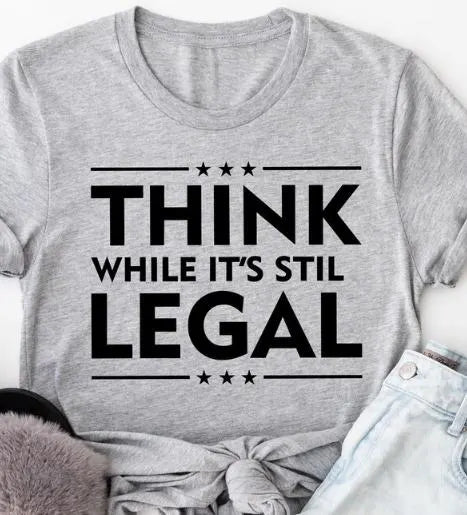 Think While It's Still Legal T-shirt, Funny Free Speech Tee, Conservative Liberal Political Graphic Shirt, Unisex Activist Protest Gift Tee