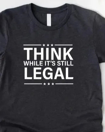 Think While It's Still Legal T-shirt, Funny Free Speech Tee, Conservative Liberal Political Graphic Shirt, Unisex Activist Protest Gift Tee