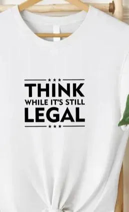 Think While It's Still Legal T-shirt, Funny Free Speech Tee, Conservative Liberal Political Graphic Shirt, Unisex Activist Protest Gift Tee