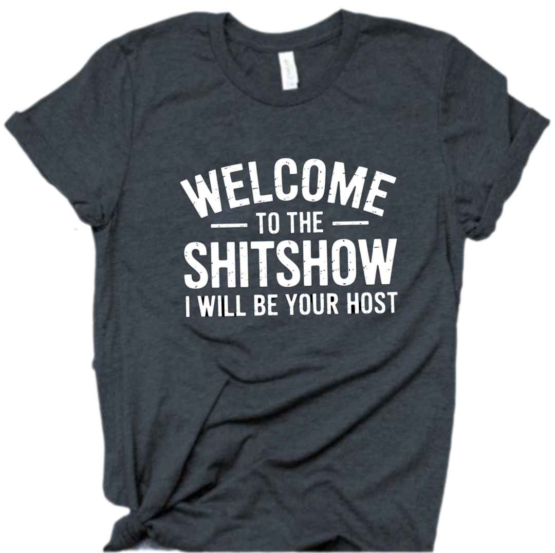 Welcome to the Shitshow |Funny Sarcastic Shirt | Attitude T-shirt| Unisex