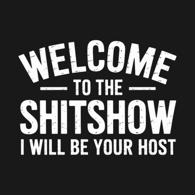Welcome to the Shitshow |Funny Sarcastic Shirt | Attitude T-shirt| Unisex